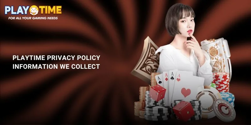 PlayTime Privacy Policy – Your Data, Our Responsibility 1 PlayTime Privacy Policy Information We Collect