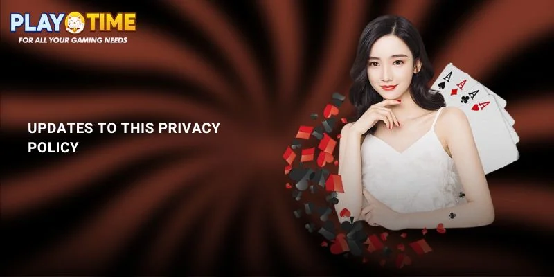 PlayTime Privacy Policy – Your Data, Our Responsibility 2 Updates to This Privacy Policy